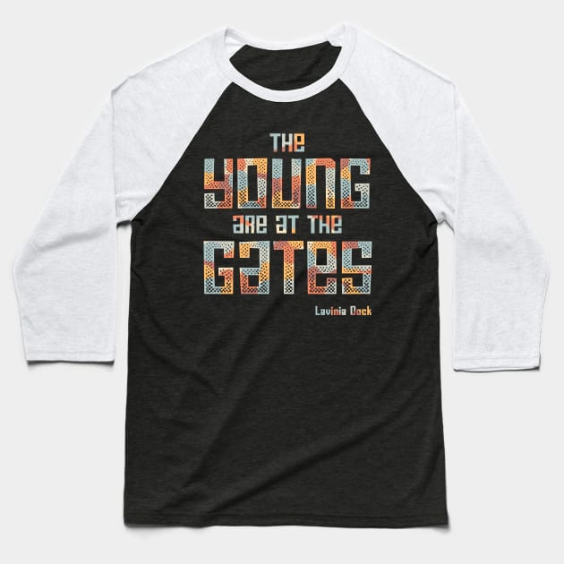 The Young Are At the Gates: Activist quote from 1917 by feminist and suffragist Lavinia Dock (retro mod colors) Baseball T-Shirt by Ofeefee
